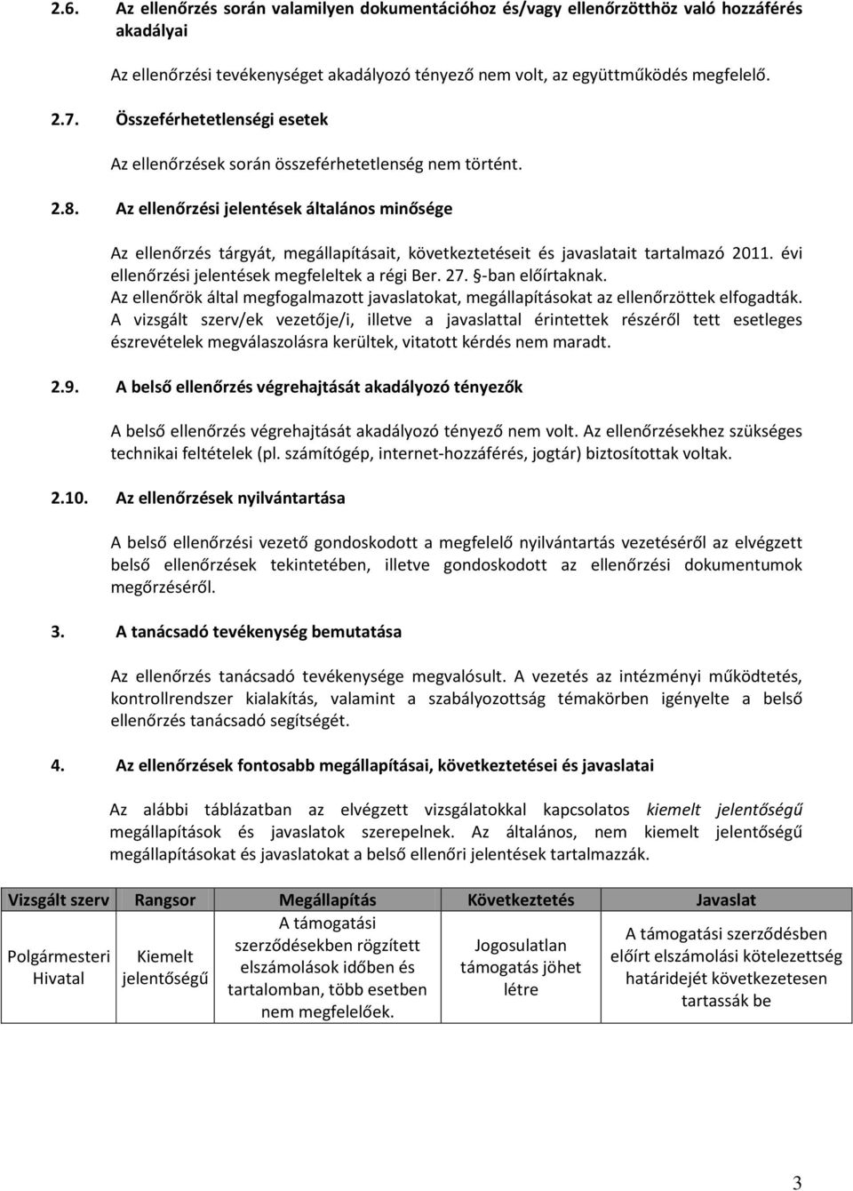 Az ellenőrzési jelentések általános minősége Az ellenőrzés tárgyát, megállapításait, következtetéseit és javaslatait tartalmazó 2011. évi ellenőrzési jelentések megfeleltek a régi Ber. 27.