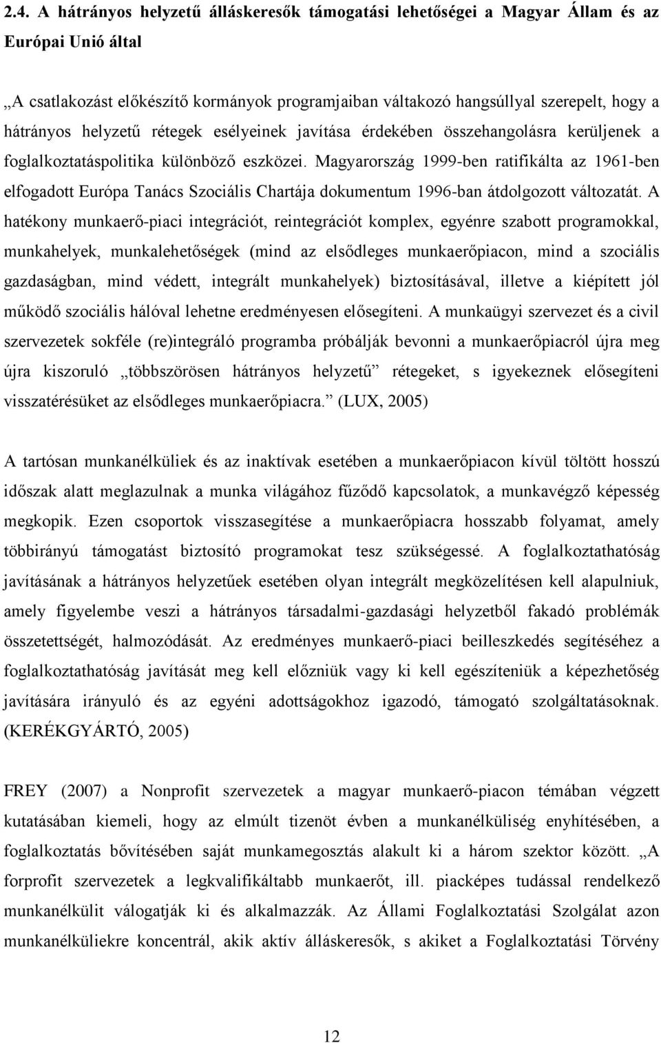 Magyarország 1999-ben ratifikálta az 1961-ben elfogadott Európa Tanács Szociális Chartája dokumentum 1996-ban átdolgozott változatát.