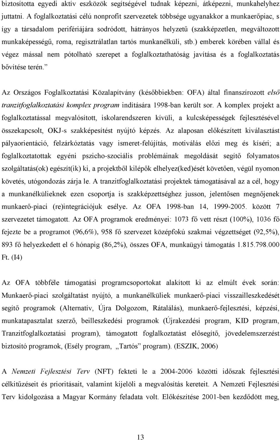 regisztrálatlan tartós munkanélküli, stb.) emberek körében vállal és végez mással nem pótolható szerepet a foglalkoztathatóság javítása és a foglalkoztatás bővítése terén.