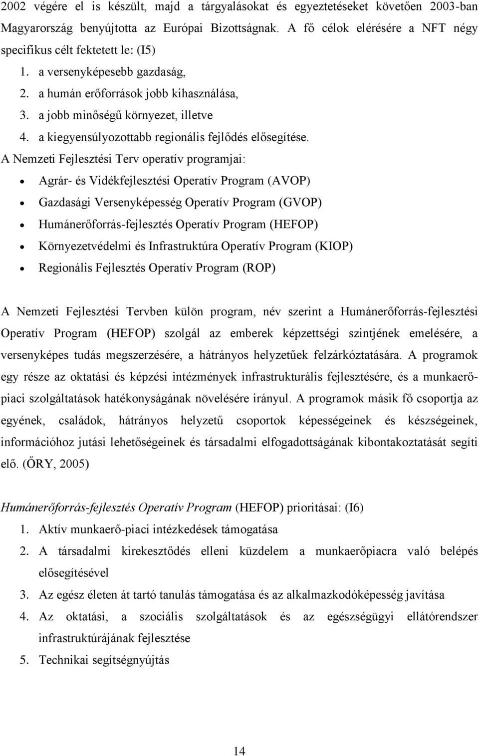 a kiegyensúlyozottabb regionális fejlődés elősegítése.