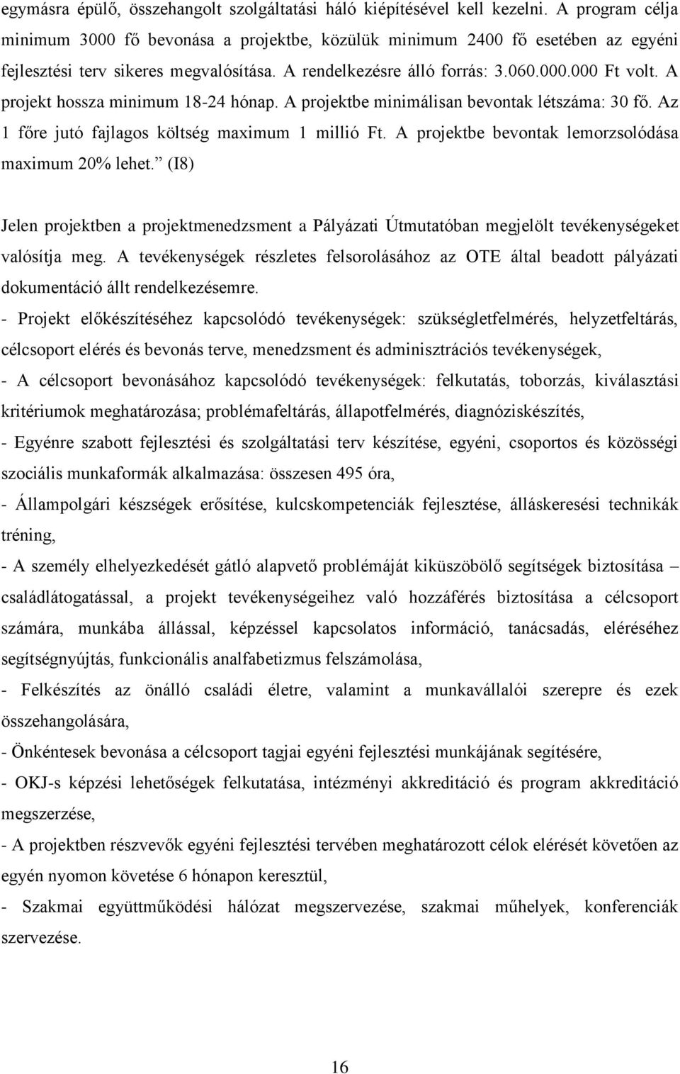 A projekt hossza minimum 18-24 hónap. A projektbe minimálisan bevontak létszáma: 30 fő. Az 1 főre jutó fajlagos költség maximum 1 millió Ft. A projektbe bevontak lemorzsolódása maximum 20% lehet.