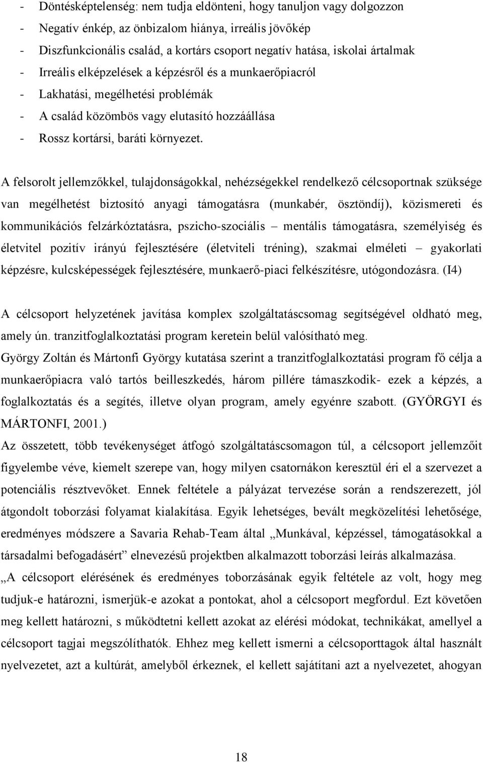 A felsorolt jellemzőkkel, tulajdonságokkal, nehézségekkel rendelkező célcsoportnak szüksége van megélhetést biztosító anyagi támogatásra (munkabér, ösztöndíj), közismereti és kommunikációs