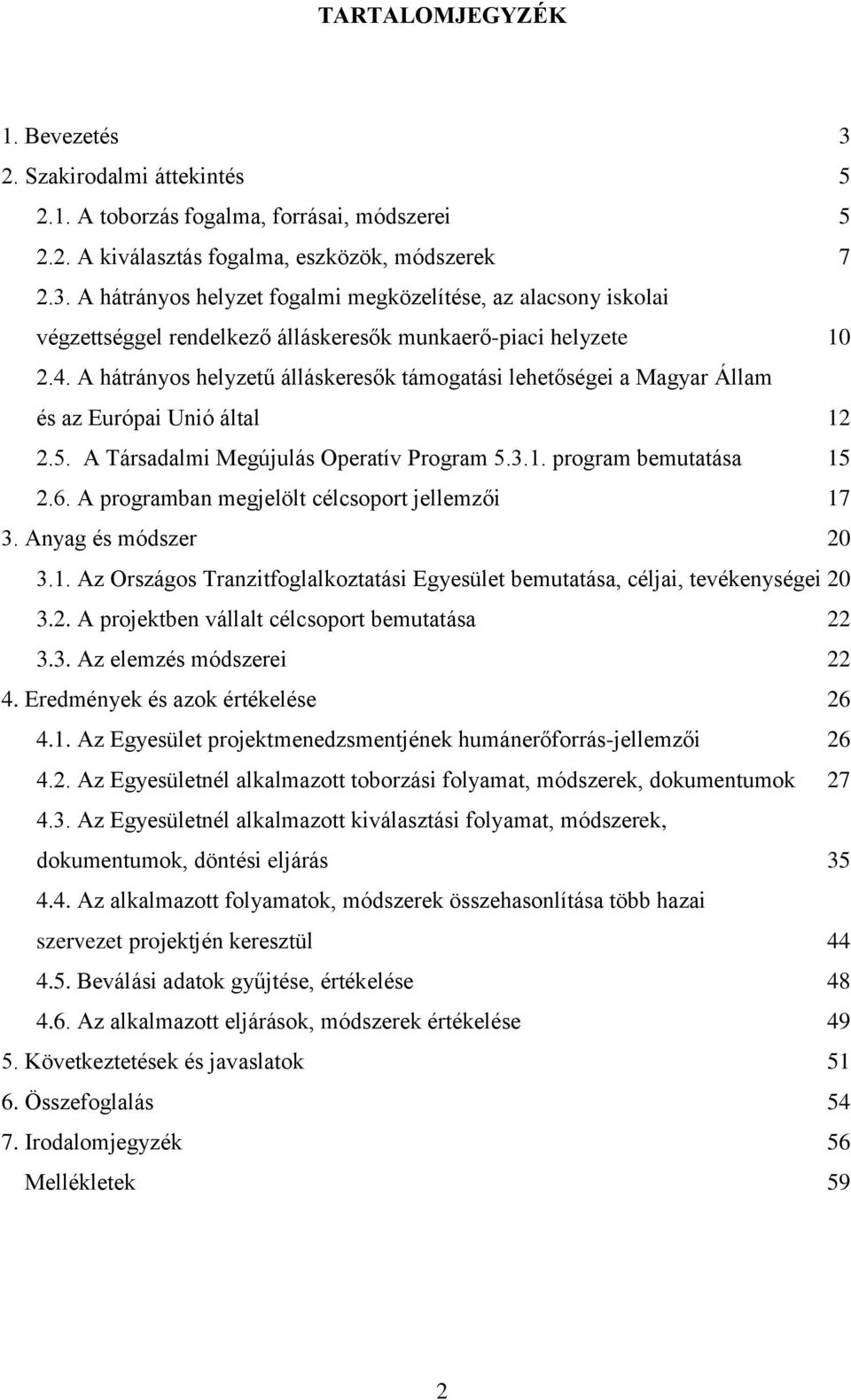 A programban megjelölt célcsoport jellemzői 17 3. Anyag és módszer 20 3.1. Az Országos Tranzitfoglalkoztatási Egyesület bemutatása, céljai, tevékenységei 20 3.2. A projektben vállalt célcsoport bemutatása 22 3.