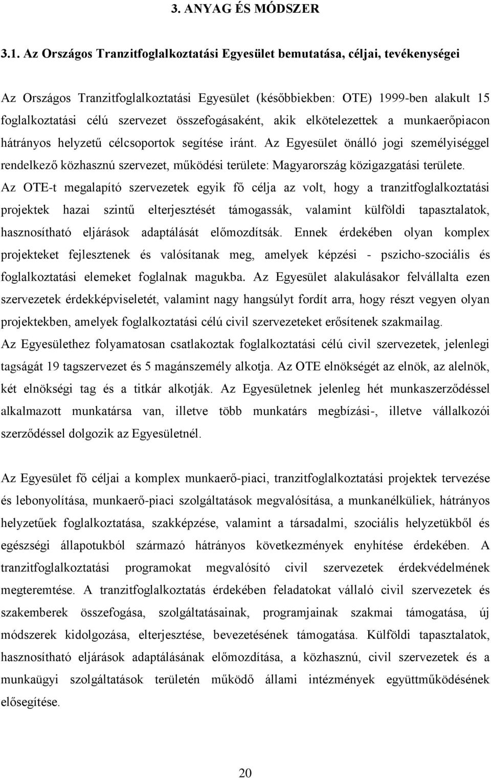 összefogásaként, akik elkötelezettek a munkaerőpiacon hátrányos helyzetű célcsoportok segítése iránt.