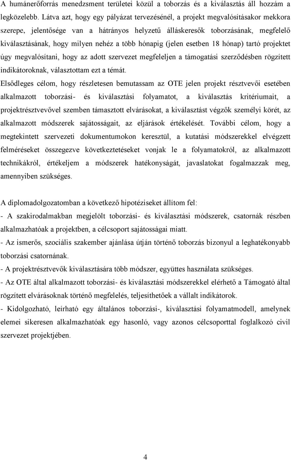 több hónapig (jelen esetben 18 hónap) tartó projektet úgy megvalósítani, hogy az adott szervezet megfeleljen a támogatási szerződésben rögzített indikátoroknak, választottam ezt a témát.