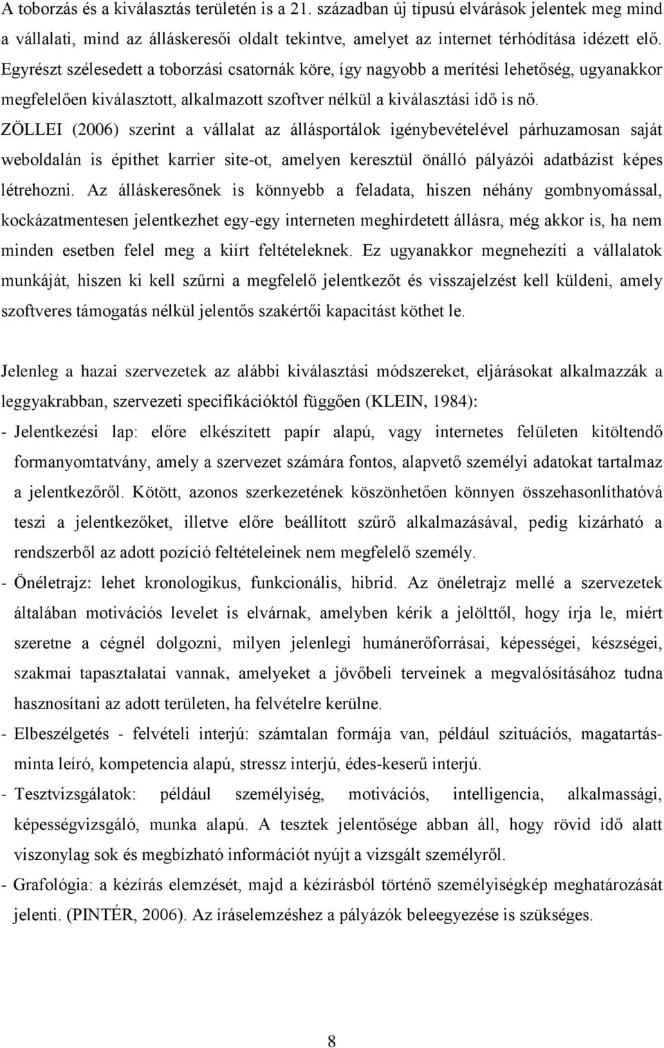 ZÖLLEI (2006) szerint a vállalat az állásportálok igénybevételével párhuzamosan saját weboldalán is építhet karrier site-ot, amelyen keresztül önálló pályázói adatbázist képes létrehozni.