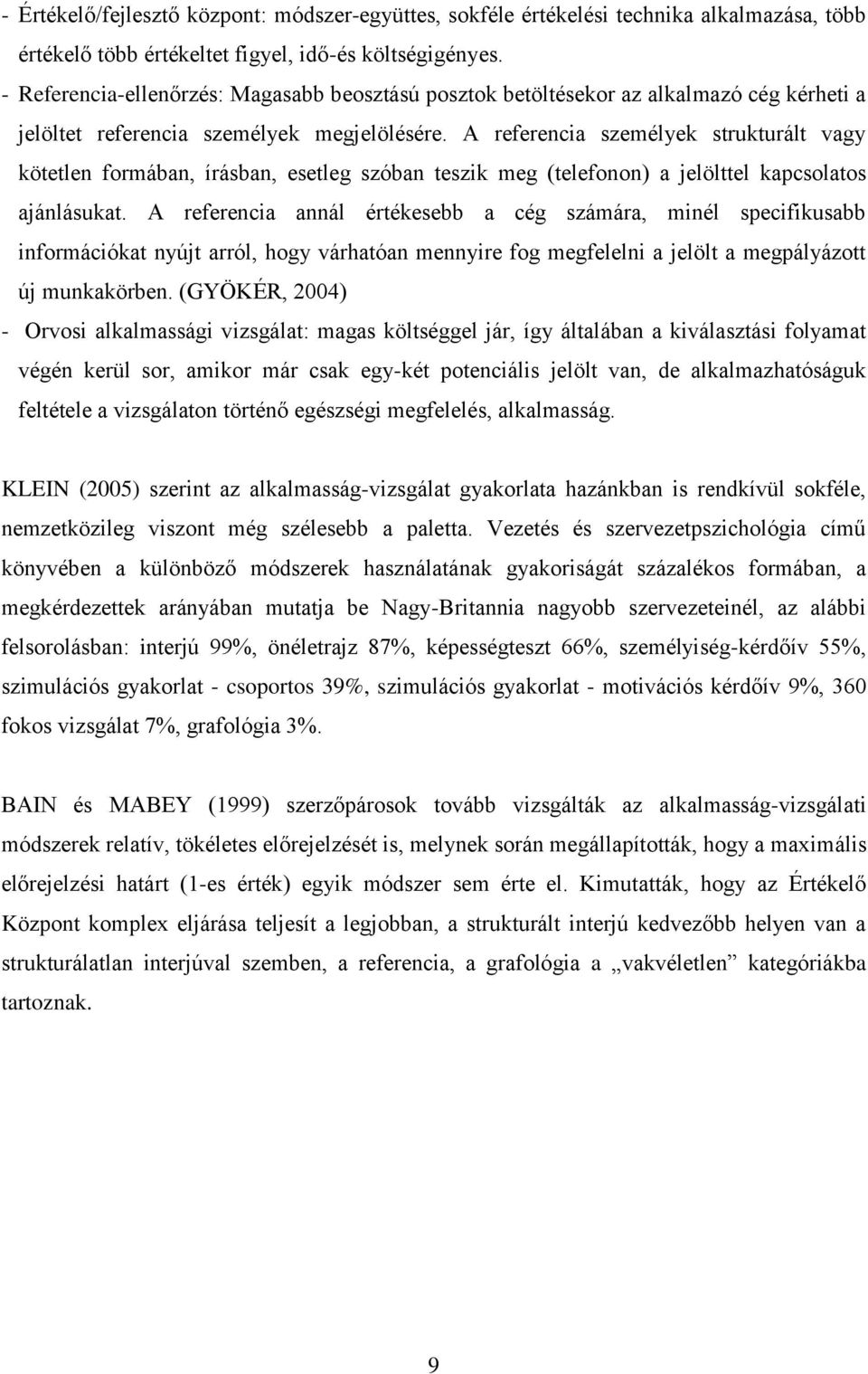 A referencia személyek strukturált vagy kötetlen formában, írásban, esetleg szóban teszik meg (telefonon) a jelölttel kapcsolatos ajánlásukat.