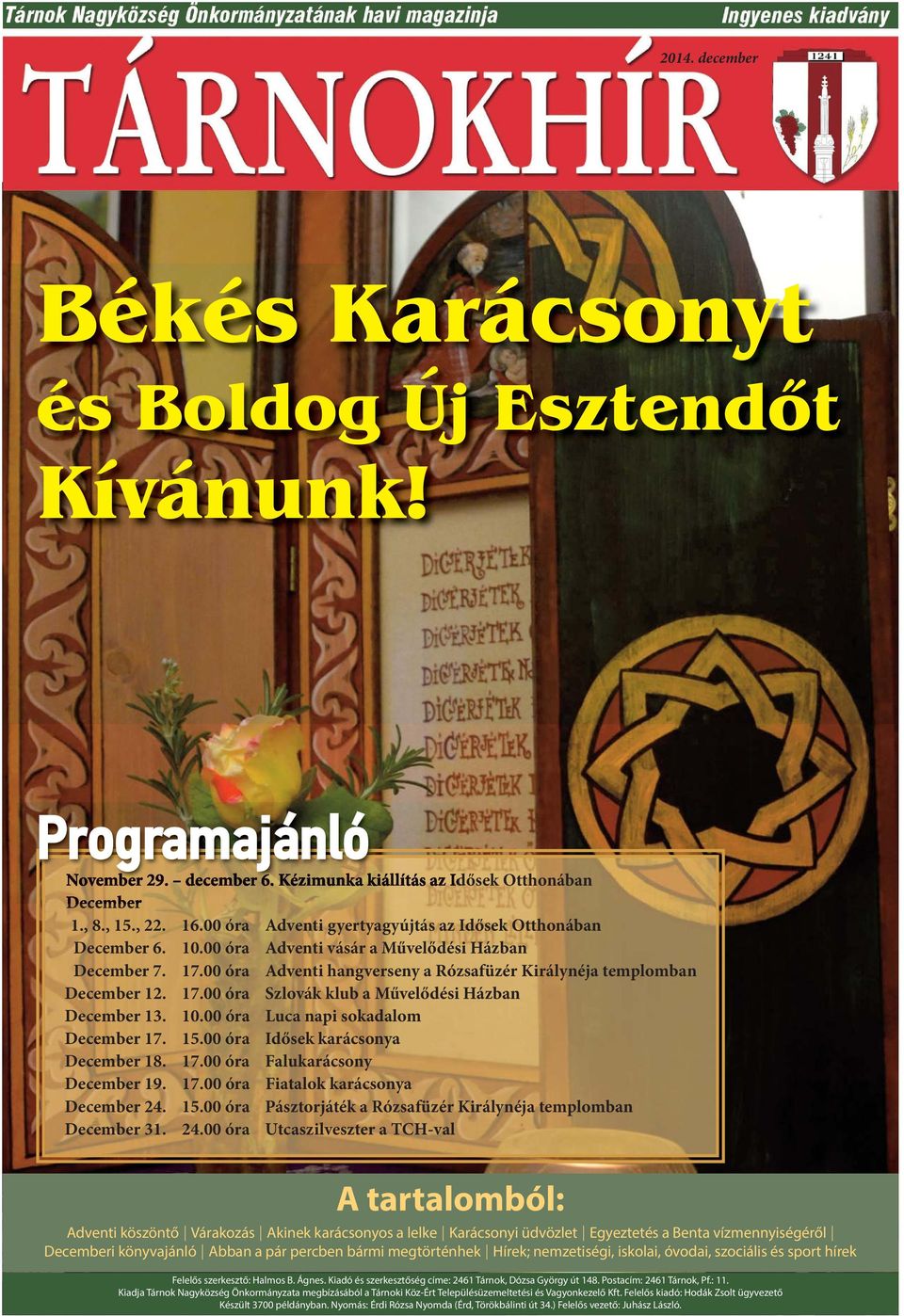 10.00 óra Luca napi sokadalom December 17. 15.00 óra Idősek karácsonya December 18. 17.00 óra Falukarácsony December 19. 17.00 óra Fiatalok karácsonya December 24. 15.00 óra Pásztorjáték a Rózsafüzér Királynéja templomban December 31.