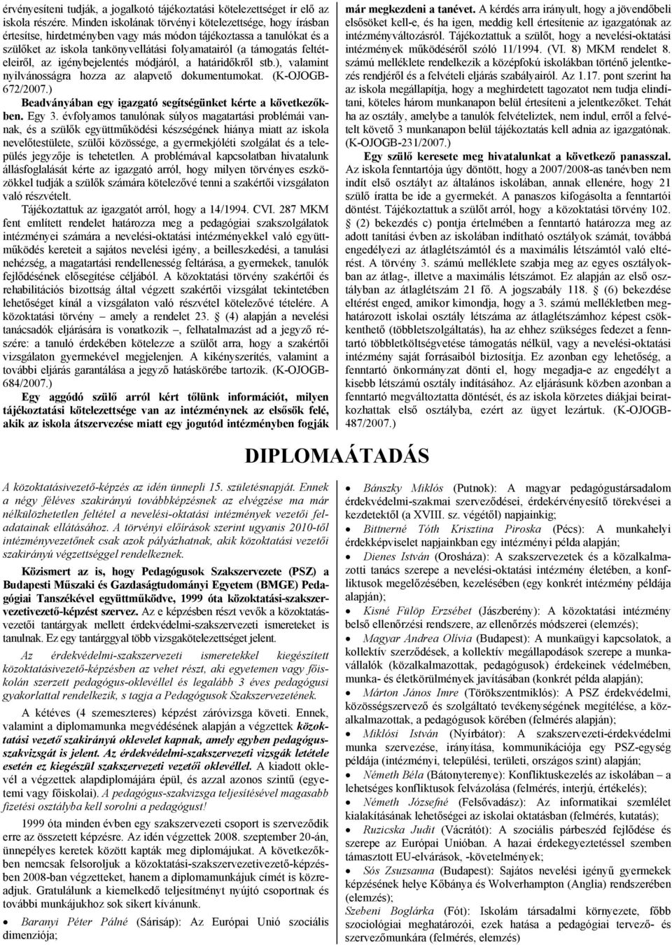 feltételeiről, az igénybejelentés módjáról, a határidőkről stb.), valamint nyilvánosságra hozza az alapvető dokumentumokat. (K-OJOGB- 672/2007.