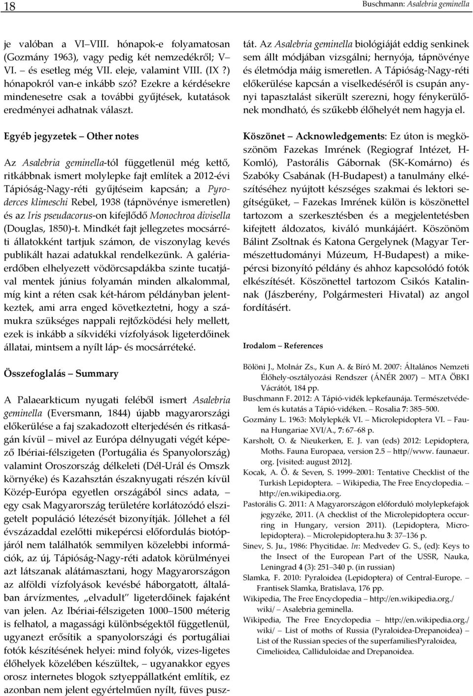 Egyéb jegyzetek Other notes Az Asalebria geminella tól függetlenül még kettő, ritkábbnak ismert molylepke fajt említek a 2012 évi Tápióság Nagy réti gyűjtéseim kapcsán; a Pyroderces klimeschi Rebel,