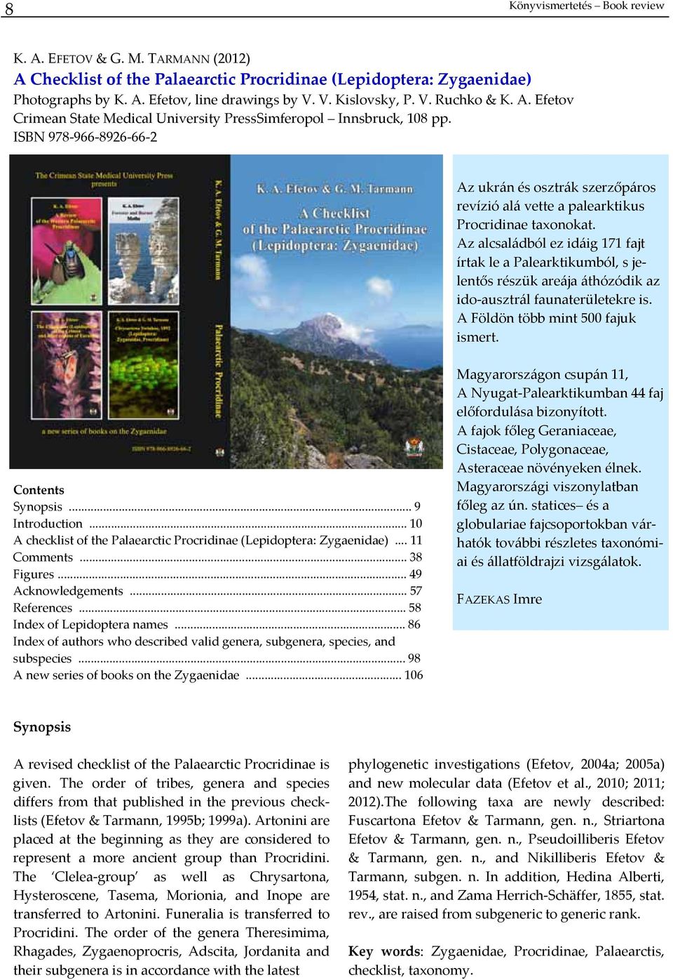 ISBN 978 966 8926 66 2 Az ukrán és osztrák szerzőpáros revízió alá vette a palearktikus Procridinae taxonokat.