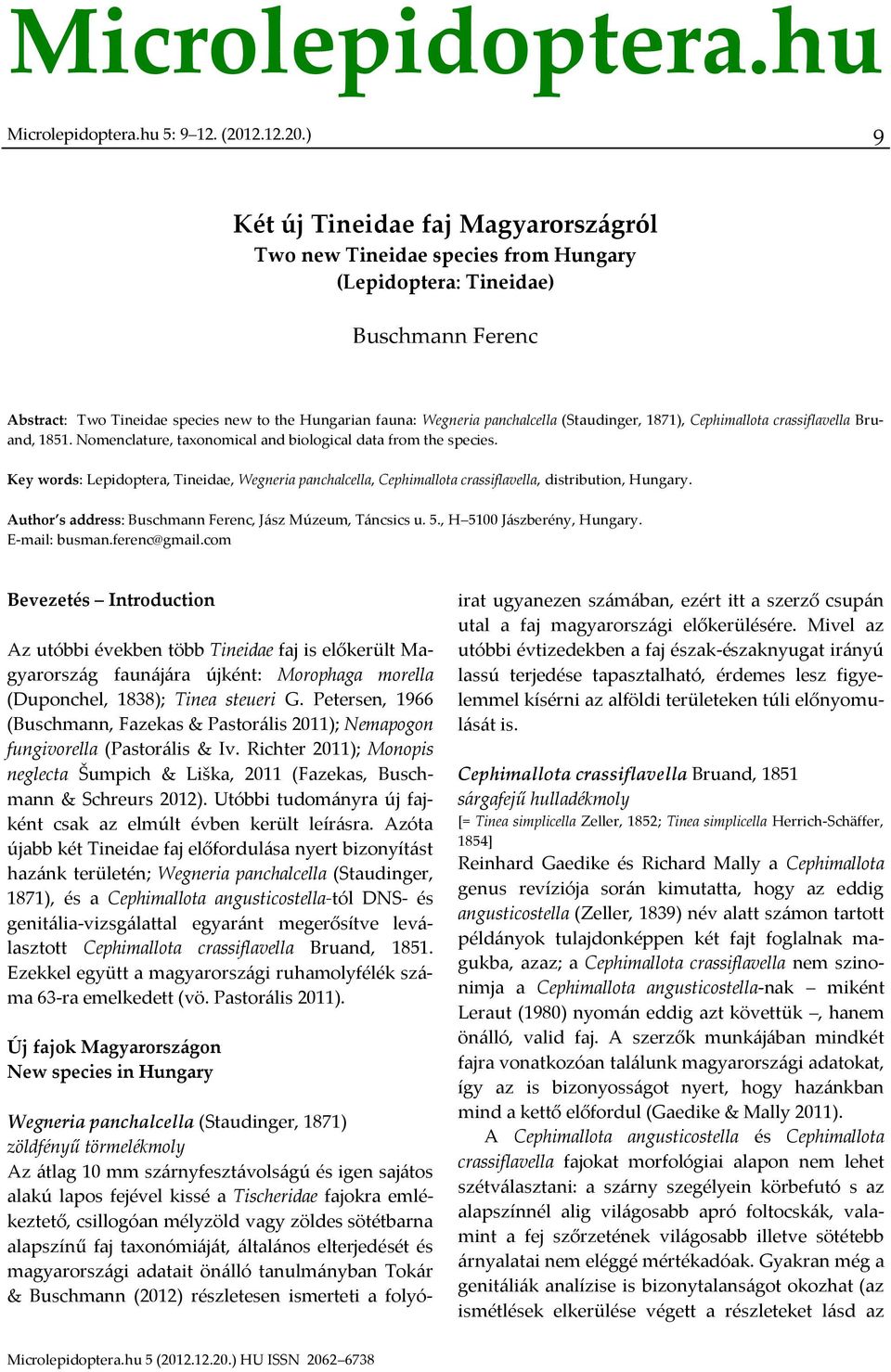 ) 9 Két új Tineidae faj Magyarországról Two new Tineidae species from Hungary (Lepidoptera: Tineidae) Buschmann Ferenc Abstract: Two Tineidae species new to the Hungarian fauna: Wegneria panchalcella