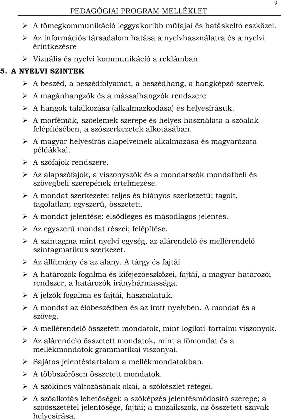 A morfémák, szóelemek szerepe és helyes használata a szóalak felépítésében, a szószerkezetek alkotásában. A magyar helyesírás alapelveinek alkalmazása és magyarázata példákkal. A szófajok rendszere.