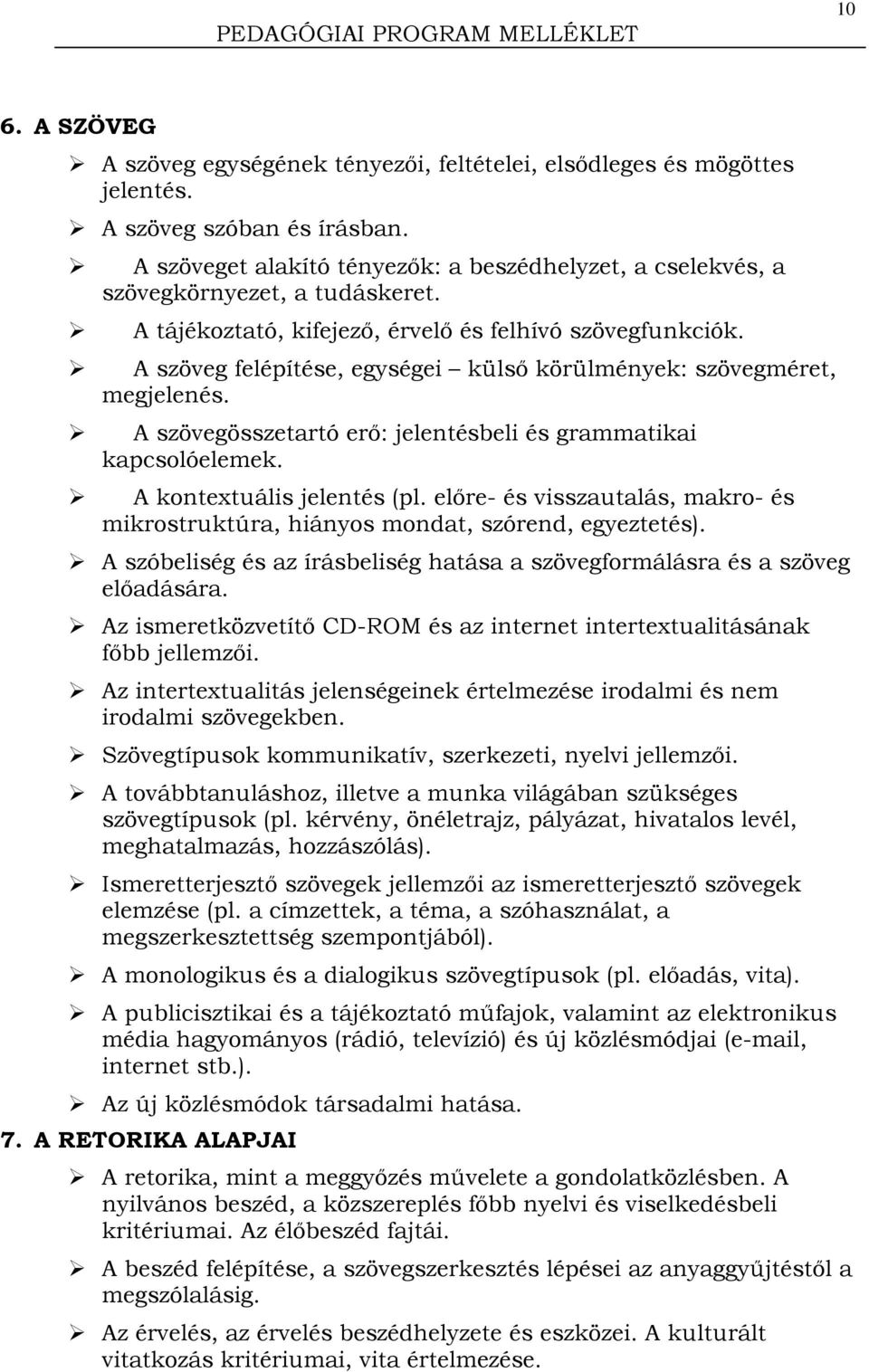 A szöveg felépítése, egységei külső körülmények: szövegméret, megjelenés. A szövegösszetartó erő: jelentésbeli és grammatikai kapcsolóelemek. A kontextuális jelentés (pl.