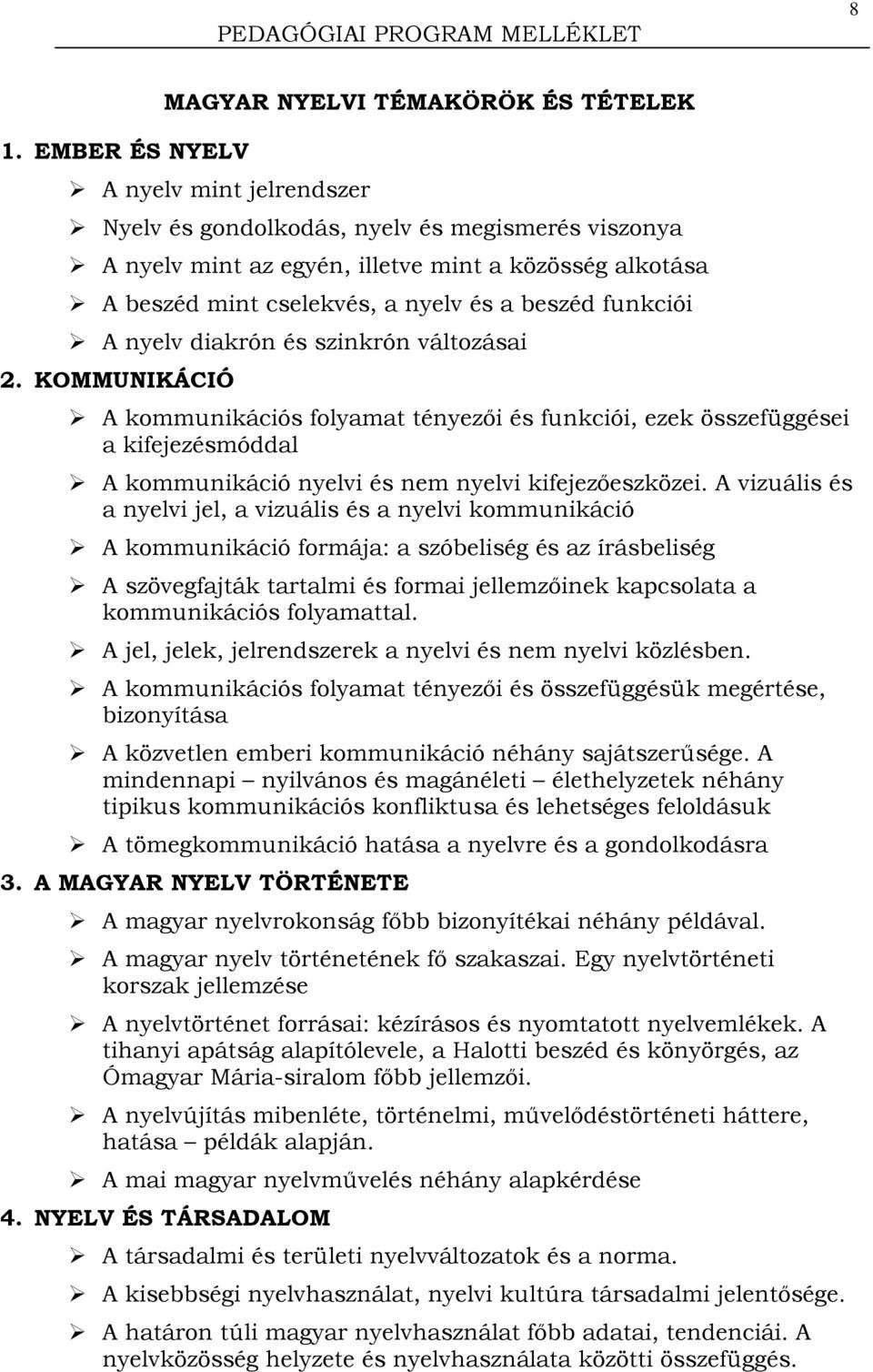 KOMMUNIKÁCIÓ A kommunikációs folyamat tényezői és funkciói, ezek összefüggései a kifejezésmóddal A kommunikáció nyelvi és nem nyelvi kifejezőeszközei.