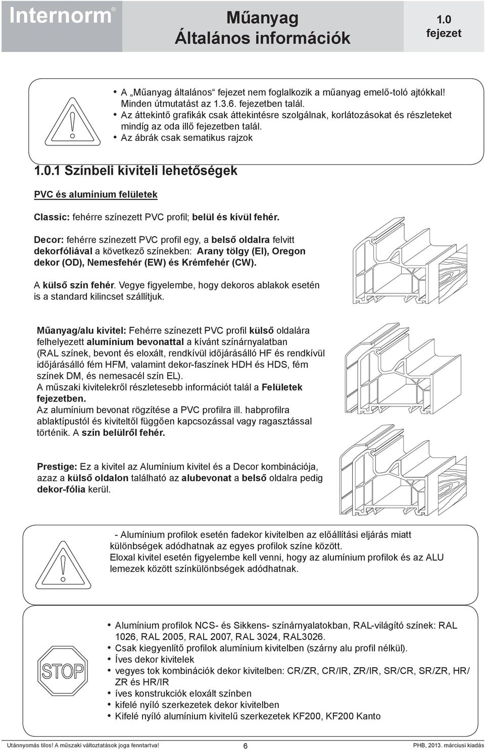 1 Színbeli kiviteli lehetőségek PVC és alumínium felületek Classic: fehérre színezett PVC profil; belül és kívül fehér.