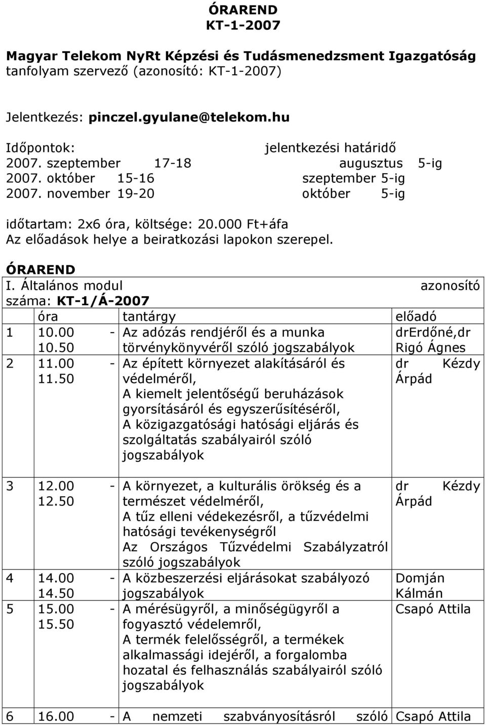 ÓRAREND I. Általános modul azonosító száma: KT-1/Á-2007 óra tantárgy előadó 1 10.00 - Az adózás rendjéről és a munka drerdőné,dr 10.50 2 11.00-11.