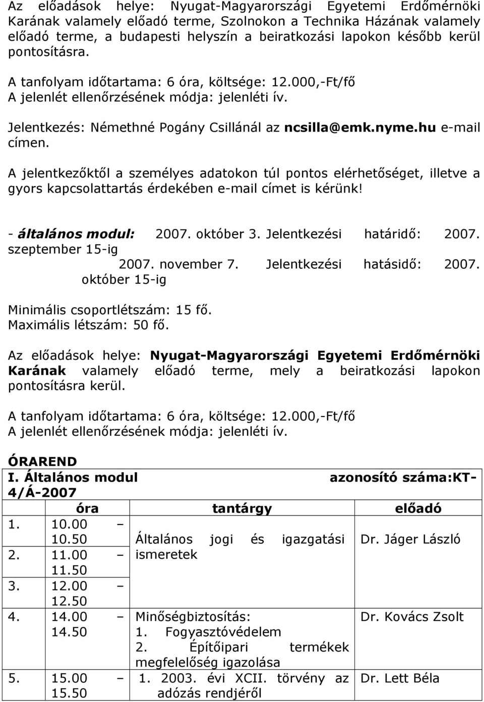 A jelentkezőktől a személyes adatokon túl pontos elérhetőséget, illetve a gyors kapcsolattartás érdekében e-mail címet is kérünk! - általános modul: 2007. október 3. Jelentkezési határidő: 2007.