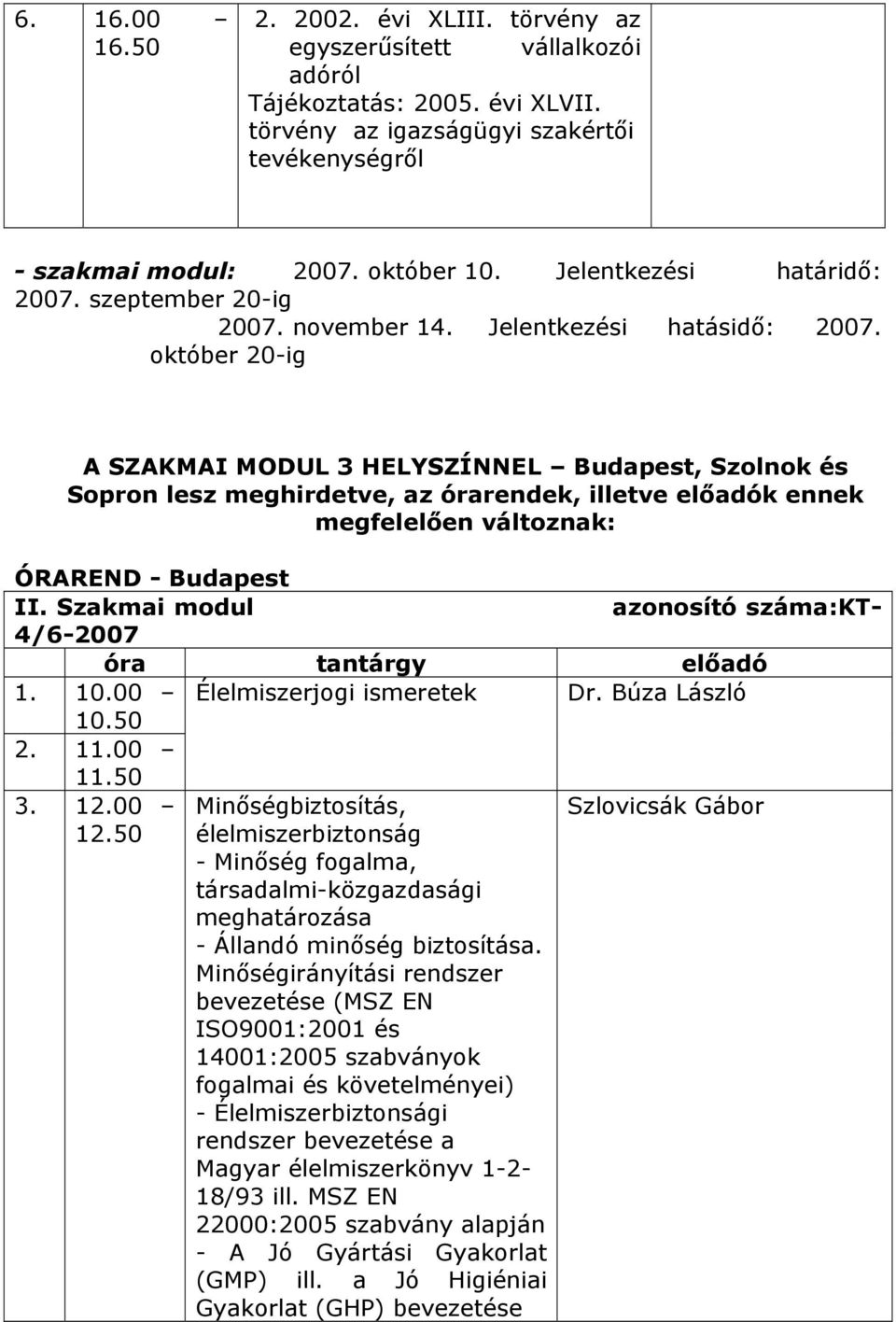 október 20-ig A SZAKMAI MODUL 3 HELYSZÍNNEL Budapest, Szolnok és Sopron lesz meghirdetve, az órarendek, illetve előadók ennek megfelelően változnak: ÓRAREND - Budapest II.