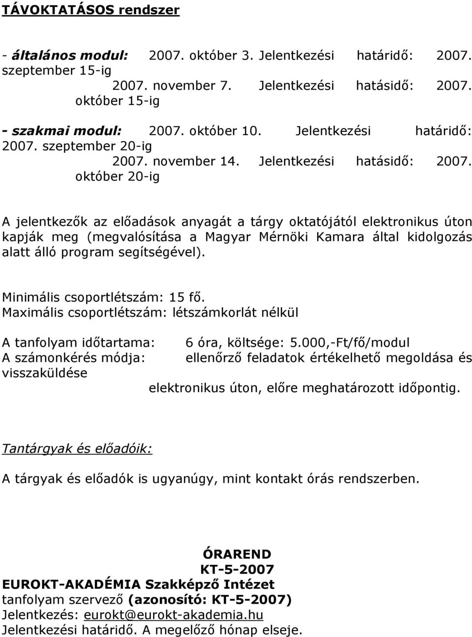 október 20-ig A jelentkezők az előadások anyagát a tárgy oktatójától elektronikus úton kapják meg (megvalósítása a Magyar Mérnöki Kamara által kidolgozás alatt álló program segítségével).