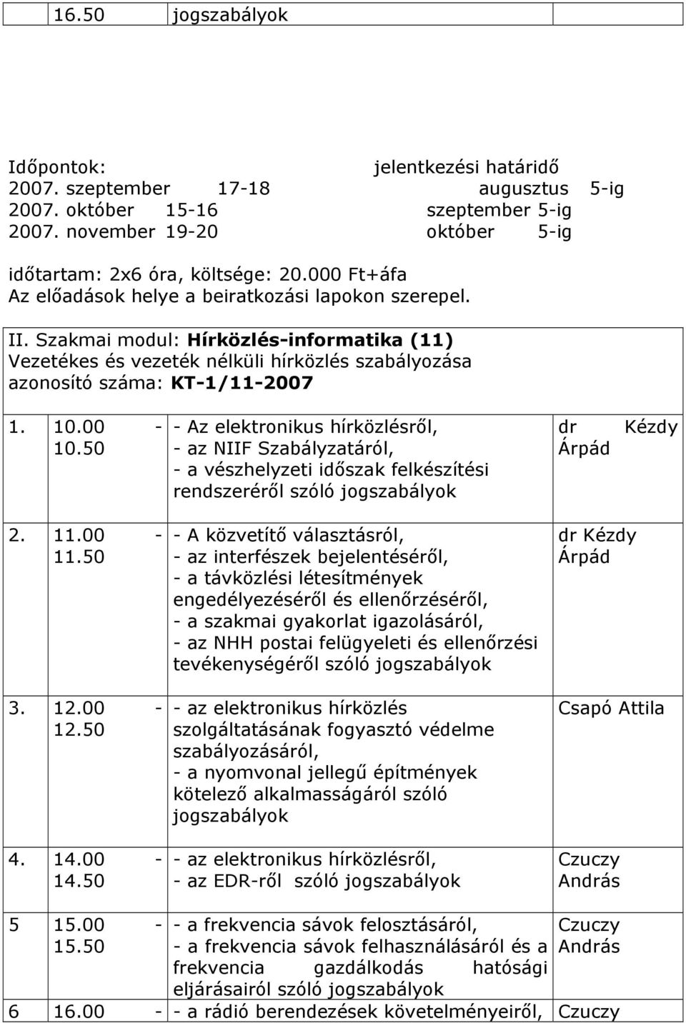 00-10.50 - Az elektronikus hírközlésről, - az NIIF Szabályzatáról, - a vészhelyzeti időszak felkészítési rendszeréről szóló jogszabályok dr Árpád Kézdy 2. 11.00-11.50 3. 12.00-12.50 4. 14.00-14.
