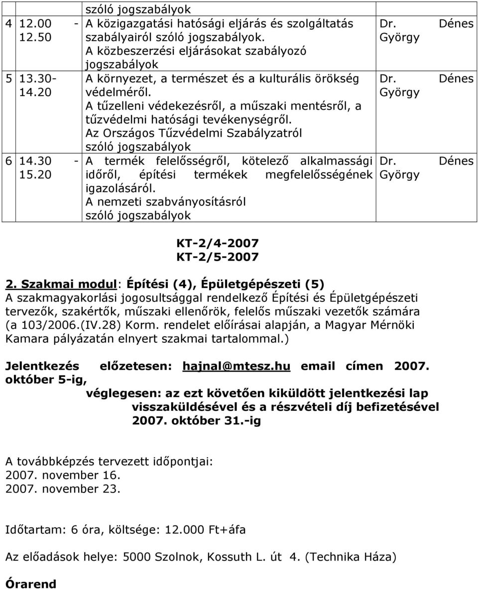 Az Országos Tűzvédelmi Szabályzatról szóló jogszabályok A termék felelősségről, kötelező alkalmassági időről, építési termékek megfelelősségének igazolásáról.