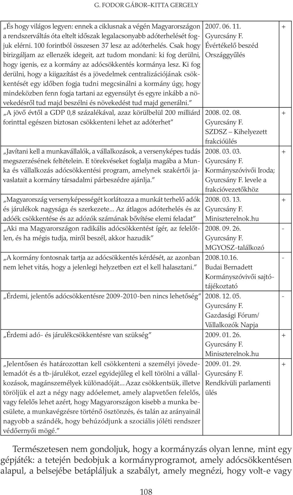 Ki fog derülni, hogy a kiigazítást és a jövedelmek centralizációjának csökkentését egy időben fogja tudni megcsinálni a kormány úgy, hogy mindeközben fenn fogja tartani az egyensúlyt és egyre inkább