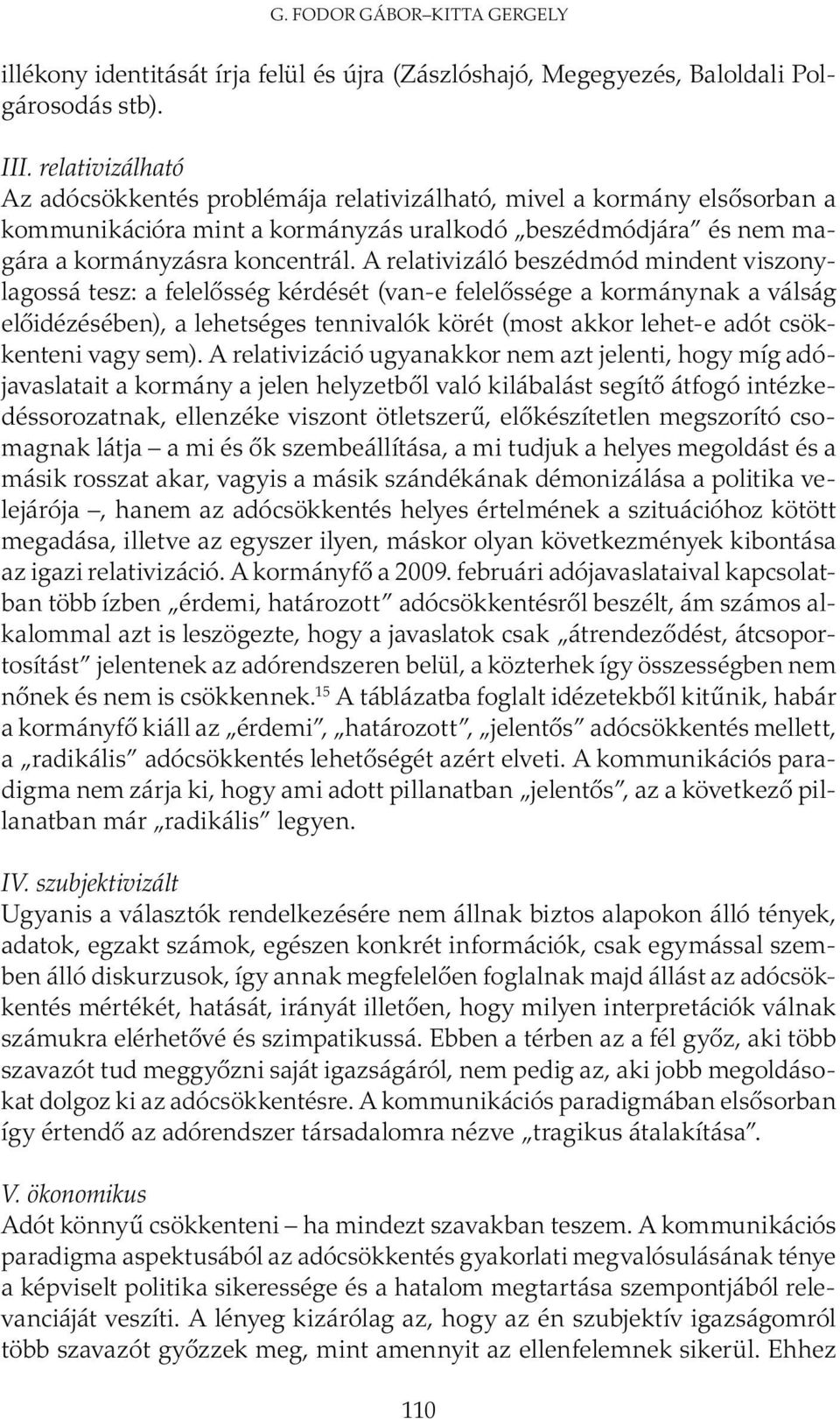 A relativizáló beszédmód mindent viszonylagossá tesz: a felelősség kérdését (van-e felelőssége a kormánynak a válság előidézésében), a lehetséges tennivalók körét (most akkor lehet-e adót csökkenteni