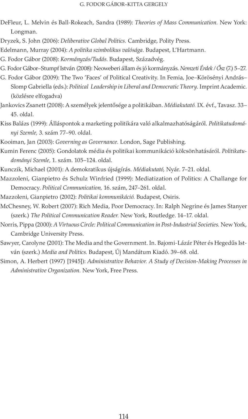 Nemzeti Érdek / Ősz (7.) 5 27. G. Fodor Gábor (2009): The Two Faces of Political Creativity. In Femia, Joe Körösényi András Slomp Gabriella (eds.