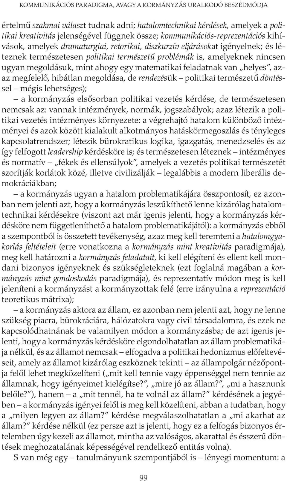 megoldásuk, mint ahogy egy matematikai feladatnak van helyes, azaz megfelelő, hibátlan megoldása, de rendezésük politikai természetű döntéssel mégis lehetséges); a kormányzás elsősorban politikai