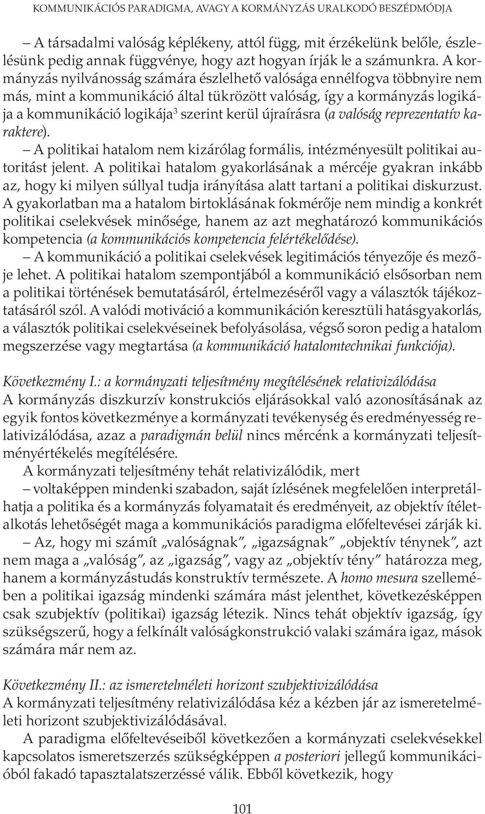 A kormányzás nyilvánosság számára észlelhető valósága ennélfogva többnyire nem más, mint a kommunikáció által tükrözött valóság, így a kormányzás logikája a kommunikáció logikája 3 szerint kerül