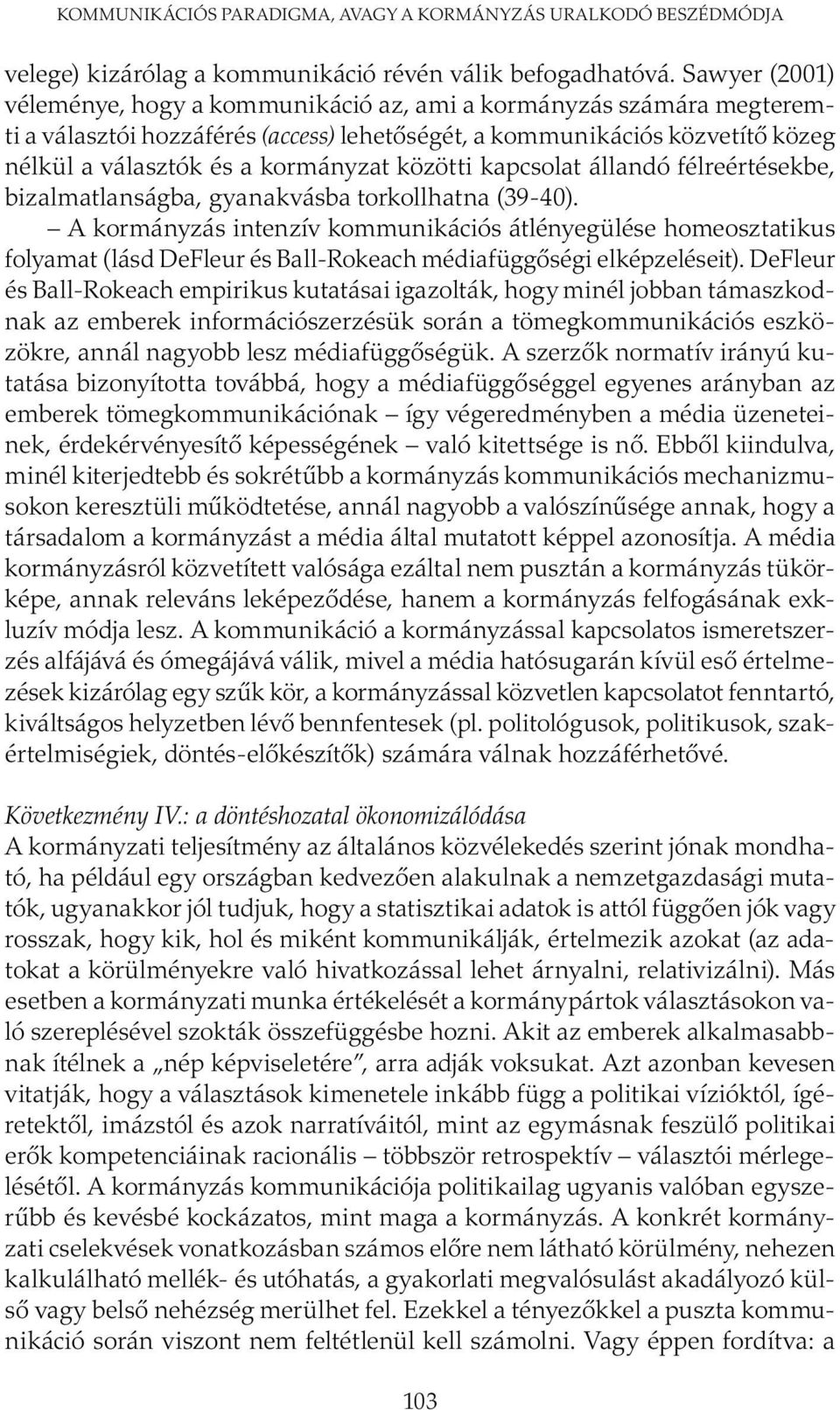 közötti kapcsolat állandó félreértésekbe, bizalmatlanságba, gyanakvásba torkollhatna (39-40).