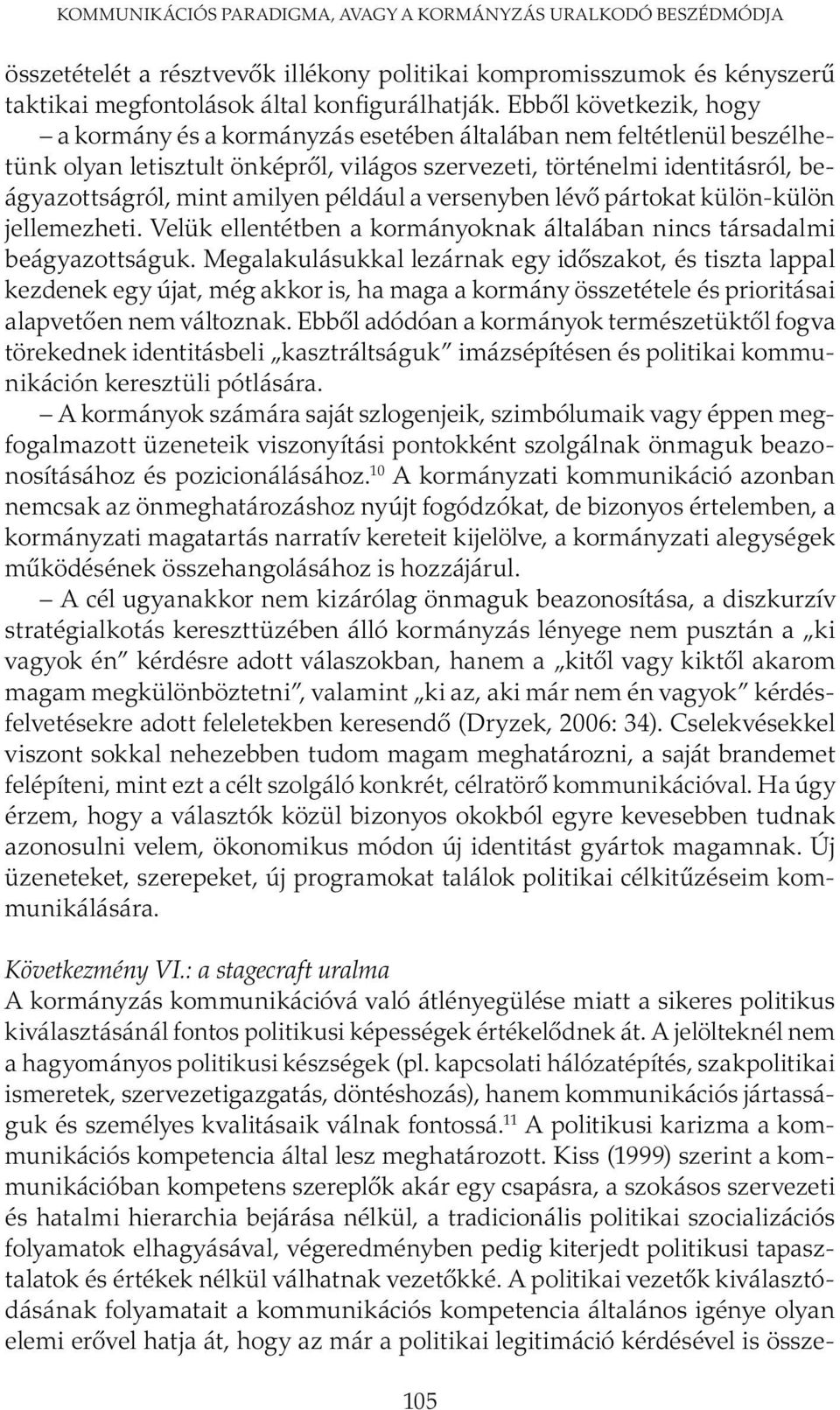 például a versenyben lévő pártokat külön-külön jellemezheti. Velük ellentétben a kormányoknak általában nincs társadalmi beágyazottságuk.