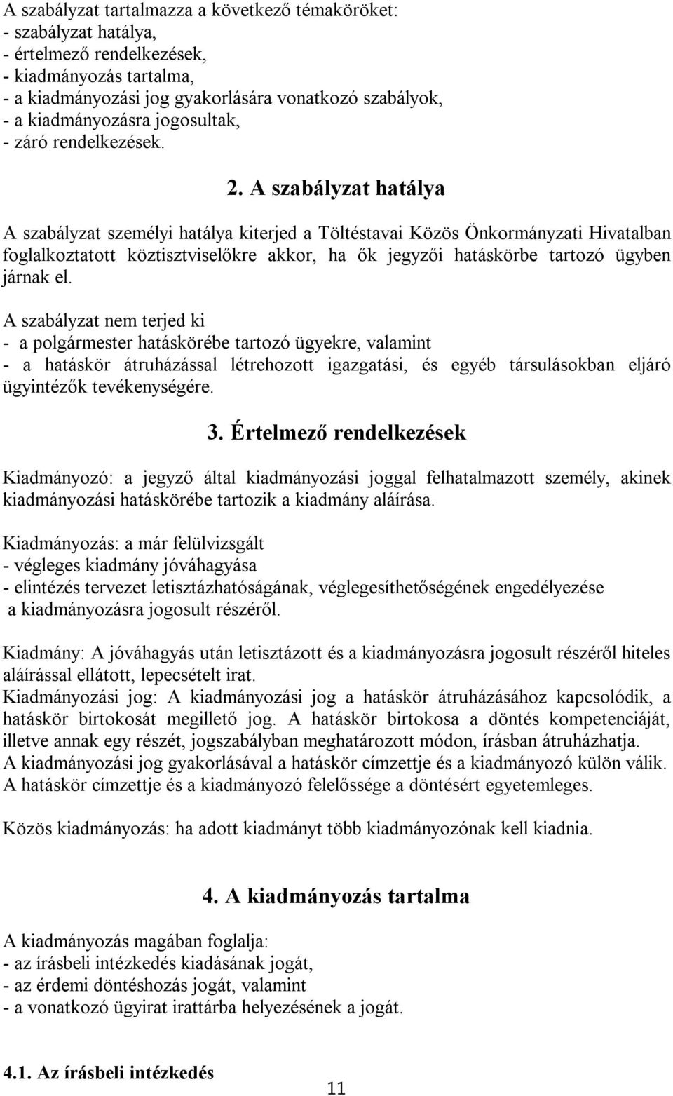 A szabályzat hatálya A szabályzat személyi hatálya kiterjed a Töltéstavai Közös Önkormányzati Hivatalban foglalkoztatott köztisztviselőkre akkor, ha ők jegyzői hatáskörbe tartozó ügyben járnak el.