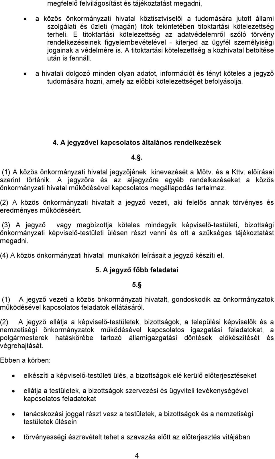 A titoktartási kötelezettség a közhivatal betöltése után is fennáll.