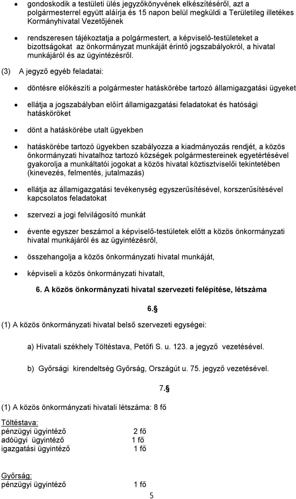 (3) A jegyző egyéb feladatai: döntésre előkészíti a polgármester hatáskörébe tartozó államigazgatási ügyeket ellátja a jogszabályban előírt államigazgatási feladatokat és hatósági hatásköröket dönt a