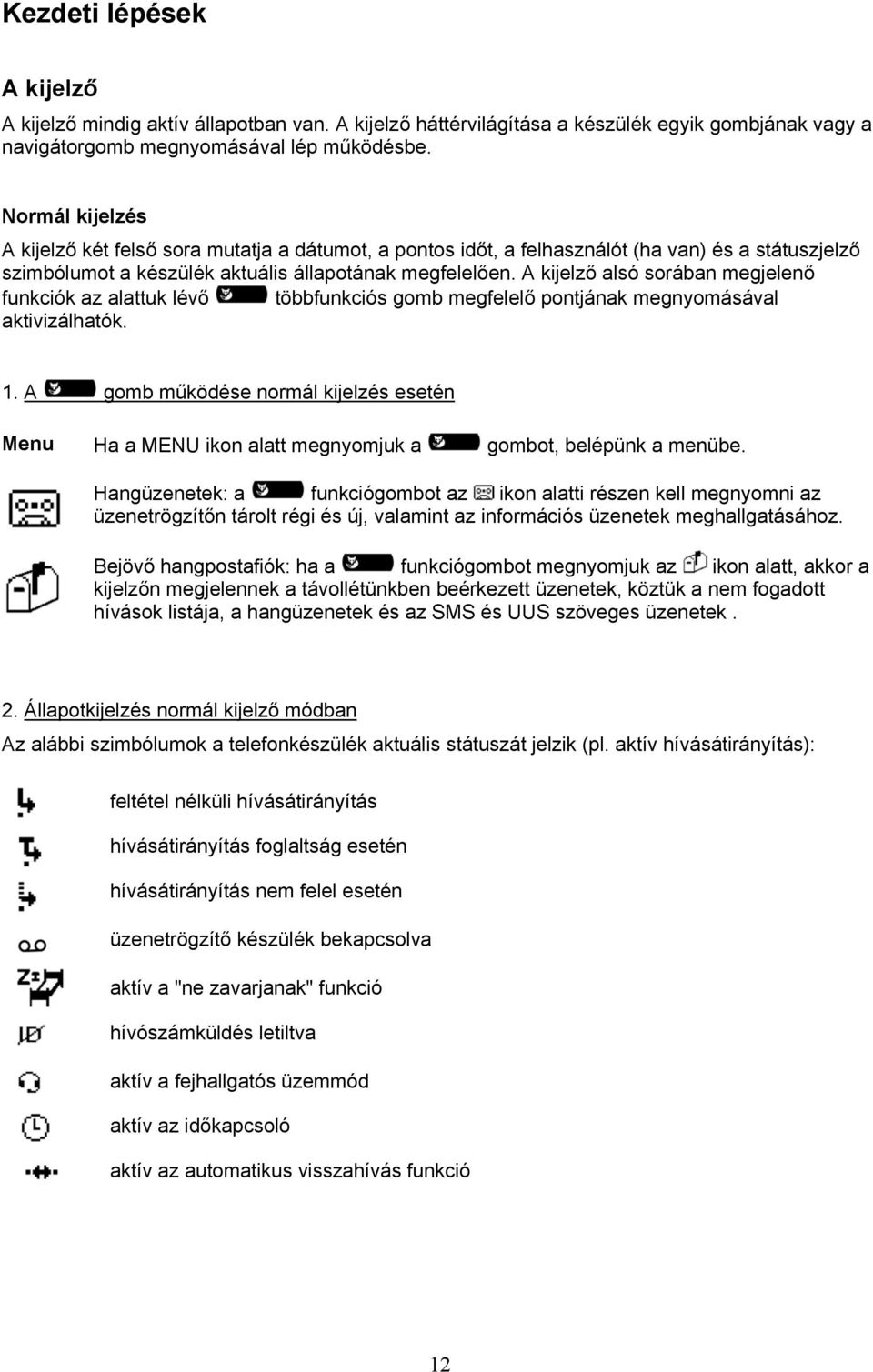 A kijelző alsó sorában megjelenő funkciók az alattuk lévő többfunkciós gomb megfelelő pontjának megnyomásával aktivizálhatók. 1.