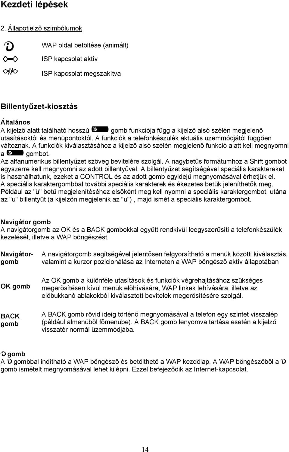 alsó szélén megjelenő utasításoktól és menüpontoktól. A funkciók a telefonkészülék aktuális üzemmódjától függően változnak.