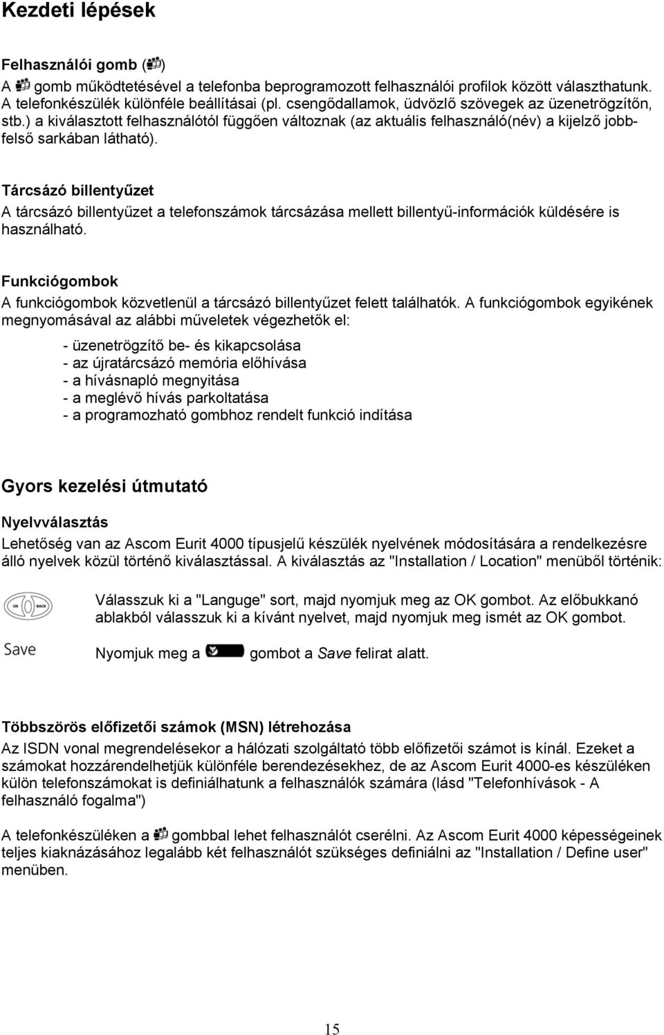 Tárcsázó billentyűzet A tárcsázó billentyűzet a telefonszámok tárcsázása mellett billentyű-információk küldésére is használható.