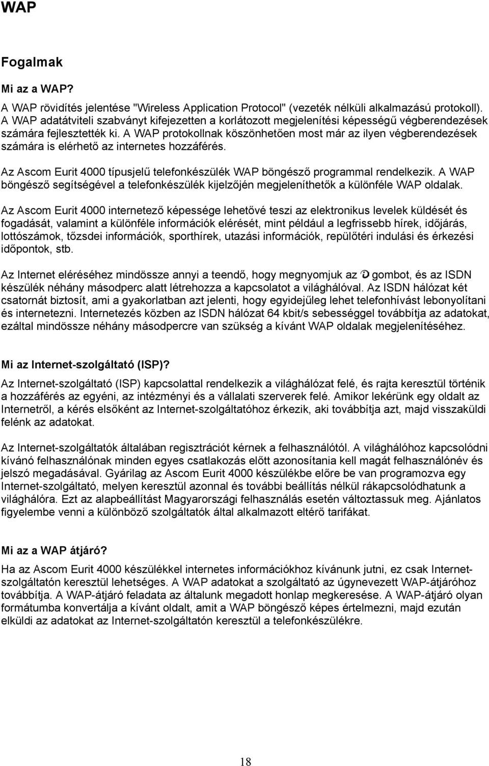 A WAP protokollnak köszönhetően most már az ilyen végberendezések számára is elérhető az internetes hozzáférés. Az Ascom Eurit 4000 típusjelű telefonkészülék WAP böngésző programmal rendelkezik.