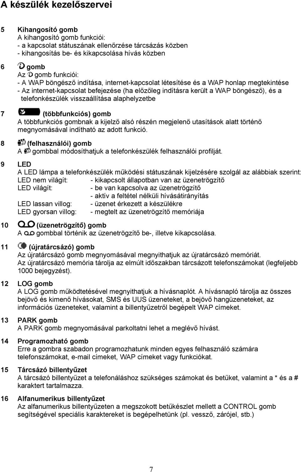 visszaállítása alaphelyzetbe 7 (többfunkciós) gomb A többfunkciós gombnak a kijelző alsó részén megjelenő utasítások alatt történő megnyomásával indítható az adott funkció.