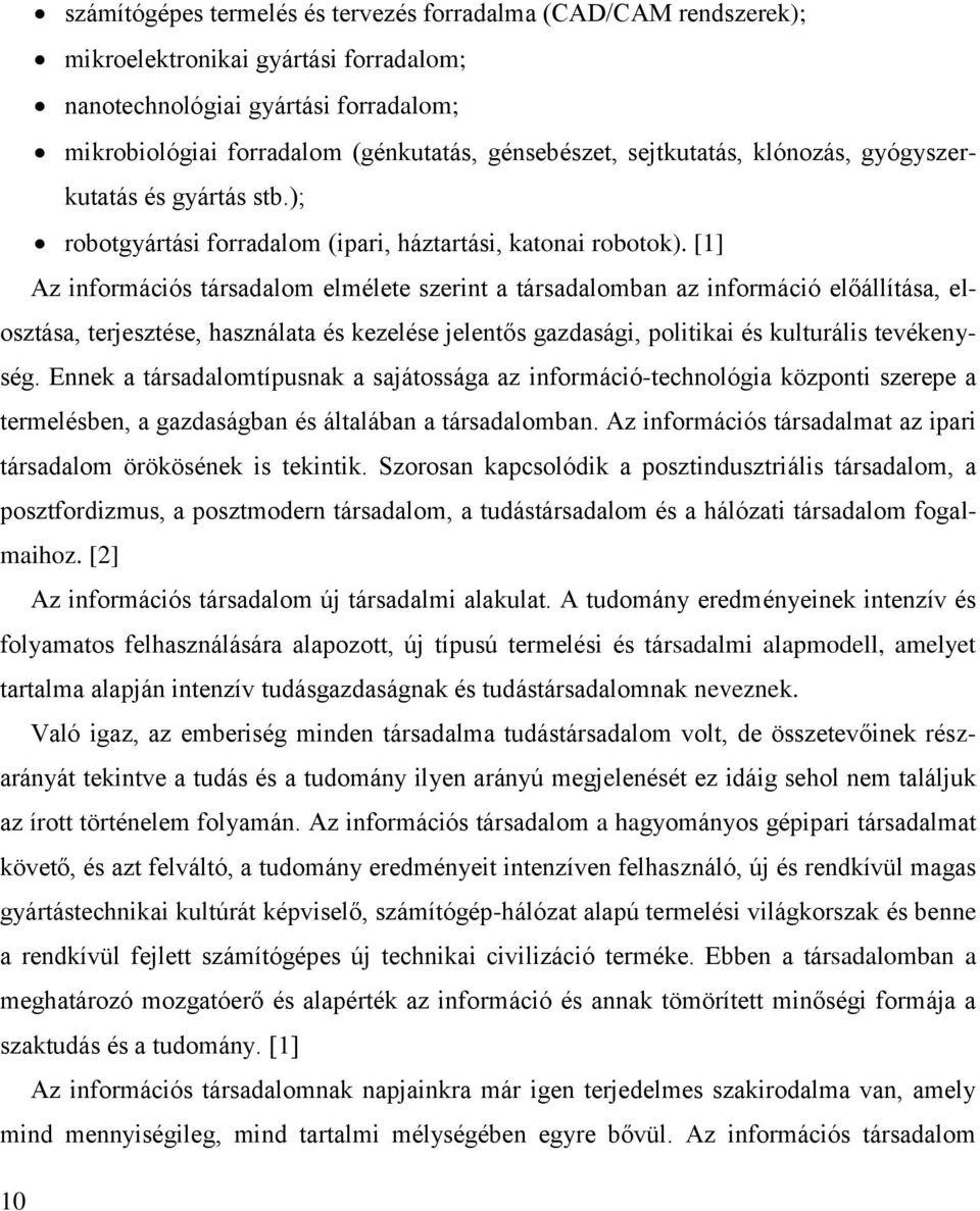 [1] Az információs társadalom elmélete szerint a társadalomban az információ előállítása, elosztása, terjesztése, használata és kezelése jelentős gazdasági, politikai és kulturális tevékenység.