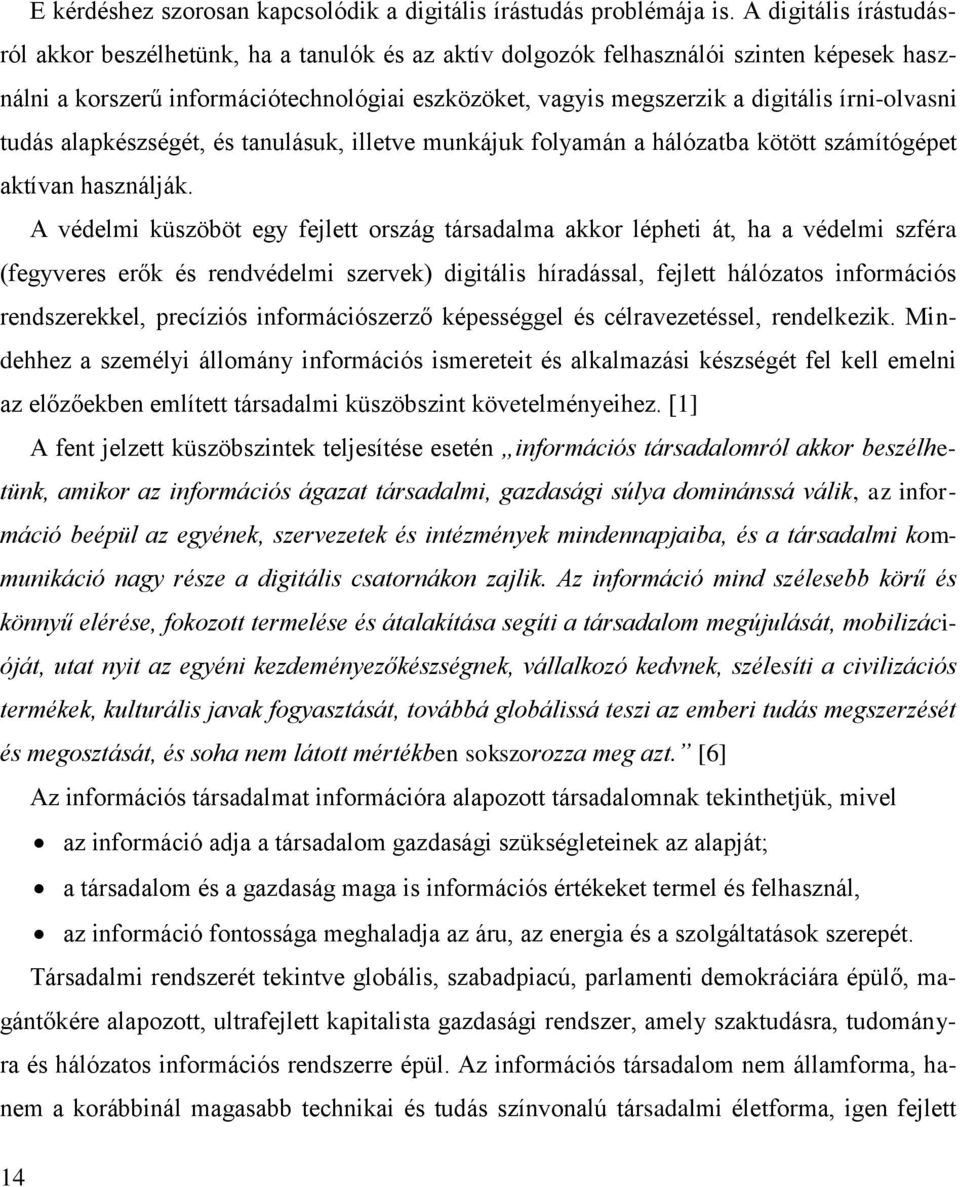 írni-olvasni tudás alapkészségét, és tanulásuk, illetve munkájuk folyamán a hálózatba kötött számítógépet aktívan használják.