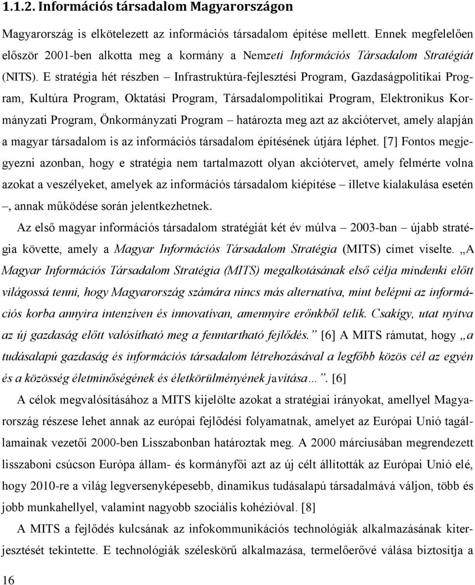 E stratégia hét részben Infrastruktúra-fejlesztési Program, Gazdaságpolitikai Program, Kultúra Program, Oktatási Program, Társadalompolitikai Program, Elektronikus Kormányzati Program, Önkormányzati