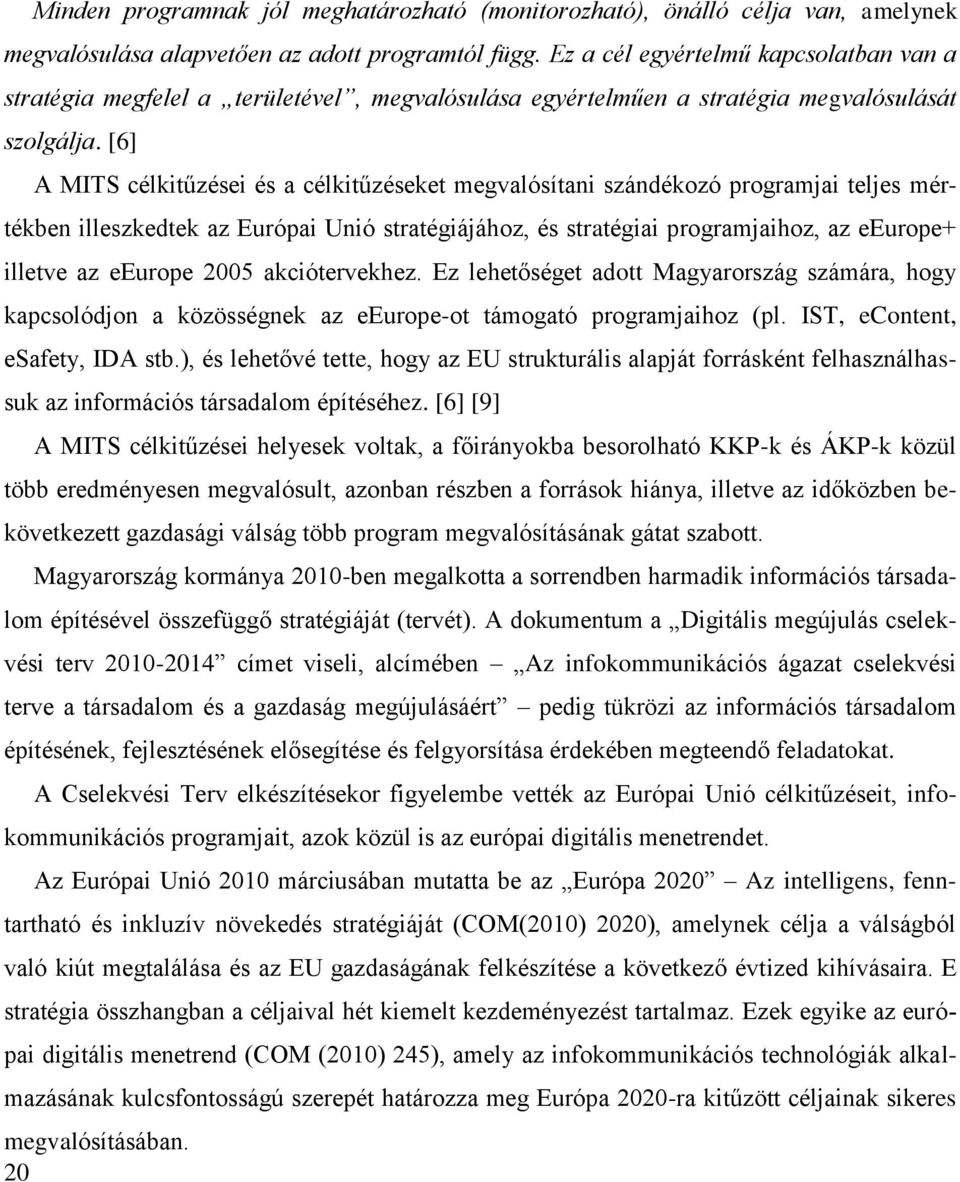 [6] A MITS célkitűzései és a célkitűzéseket megvalósítani szándékozó programjai teljes mértékben illeszkedtek az Európai Unió stratégiájához, és stratégiai programjaihoz, az eeurope+ illetve az