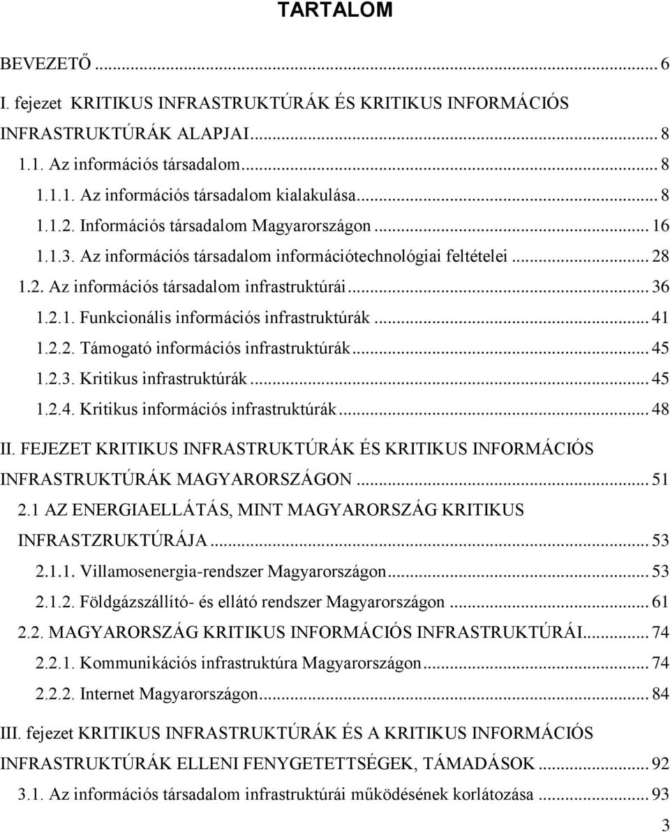 .. 41 1.2.2. Támogató információs infrastruktúrák... 45 1.2.3. Kritikus infrastruktúrák... 45 1.2.4. Kritikus információs infrastruktúrák... 48 II.