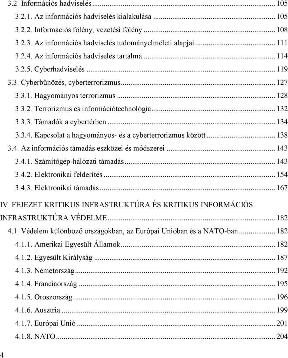 .. 132 3.3.3. Támadók a cybertérben... 134 3.3.4. Kapcsolat a hagyományos- és a cyberterrorizmus között... 138 3.4. Az információs támadás eszközei és módszerei... 143 3.4.1. Számítógép-hálózati támadás.