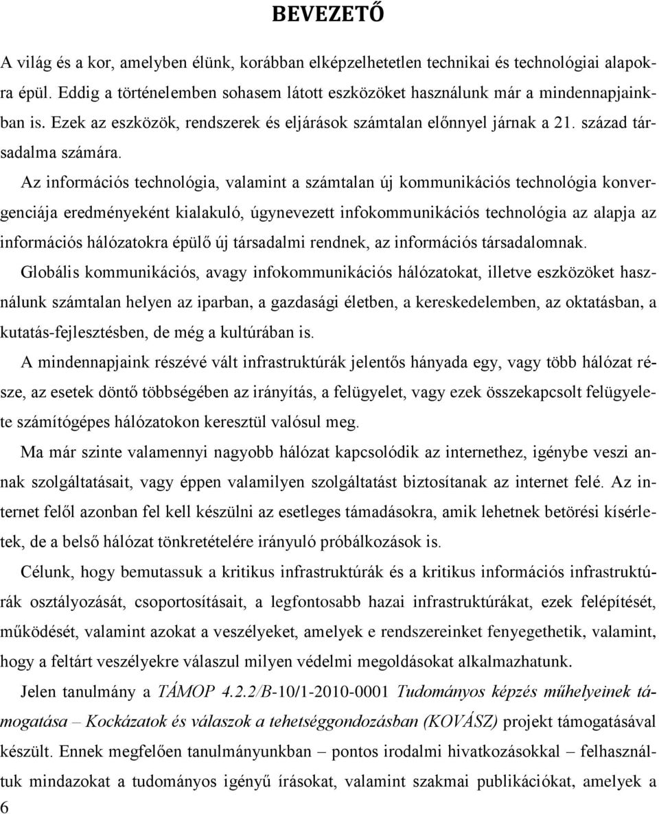 Az információs technológia, valamint a számtalan új kommunikációs technológia konvergenciája eredményeként kialakuló, úgynevezett infokommunikációs technológia az alapja az információs hálózatokra