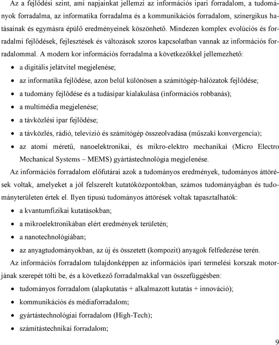 A modern kor információs forradalma a következőkkel jellemezhető: a digitális jelátvitel megjelenése; az informatika fejlődése, azon belül különösen a számítógép-hálózatok fejlődése; a tudomány