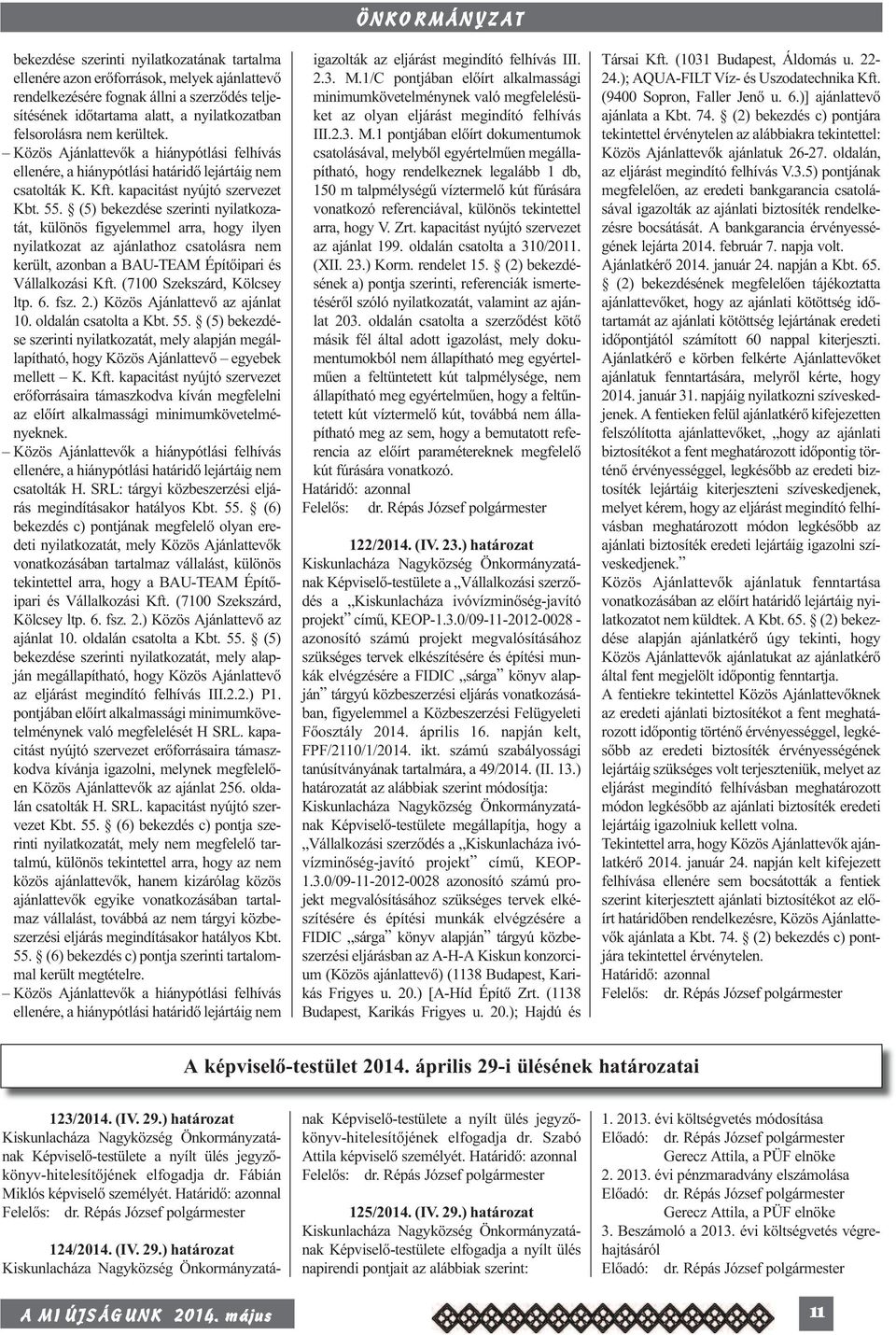 (5) bekezdése szerinti nyilatkozatát, különös figyelemmel arra, hogy ilyen nyilatkozat az ajánlathoz csatolásra nem került, azonban a BAU-TEAM Építőipari és Vállalkozási Kft.